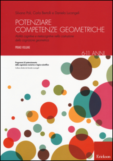 Potenziare competenze geometriche. Abilità cognitive e metacognitive nella costruzione della cognizione geometrica. 1.6-11 anni - Silvana Poli - Carla Bertolli - Daniela Lucangeli