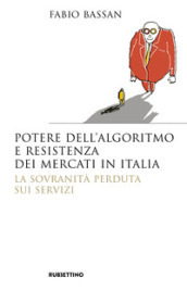 Potere dell algoritmo e resistenza dei mercati in Italia. La sovranità perduta sui servizi