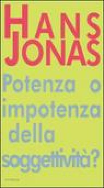 Potere o impotenza della soggettività? Il problema anima-corpo quale preambolo al «Principio responsabilità» - Hans Jonas