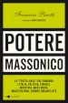 Potere massonico. La «fratellanza» che comanda l Italia: politica, finanza, industria, mass media, magistratura, crimine organizzato