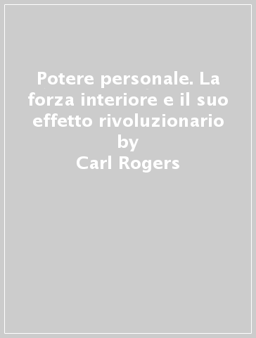 Potere personale. La forza interiore e il suo effetto rivoluzionario - Carl Rogers