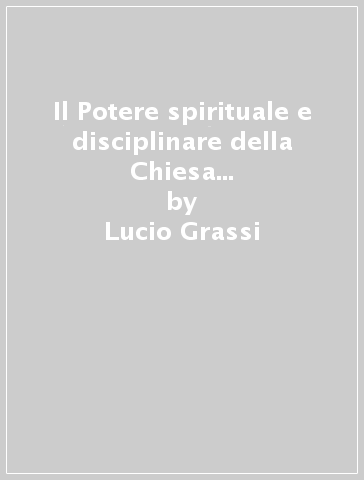 Il Potere spirituale e disciplinare della Chiesa nell'ordinamento giuridico italiano - Lucio Grassi