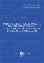 Potestà legislativa concorrente ed autonomia regionale nel processo di «trasformazione» del regionalismo italiano. Nuova ediz.