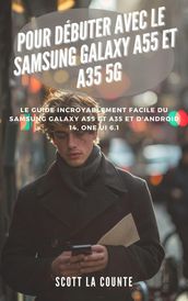 Pour Débuter Avec Le Samsung Galaxy A55 Et A35 5g: Le Guide Incroyablement Facile Du Samsung Galaxy A55 Et A35 Et D android 14, One Ui 6.1