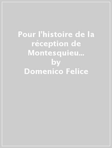 Pour l'histoire de la réception de Montesquieu en Italie (1789-2005) - Domenico Felice - Giovanni Cristani