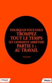 Pourquoi vous vous trompez tout le temps (et comment arrêter) - Partie 1 : Au travail