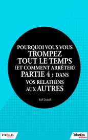 Pourquoi vous vous trompez tout le temps (et comment arrêter) - Partie 4 : dans vos relations aux autres