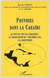 Pouvoirs dans la Caraïbe: Le vote de tous les paradoxes : la consultation du 7 décembre 2003 à La Martinique