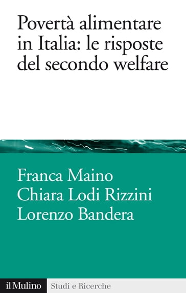 Povertà alimentare in Italia: le risposte del secondo welfare - Lodi Rizzini Chiara - Maino Franca - Bandera Lorenzo