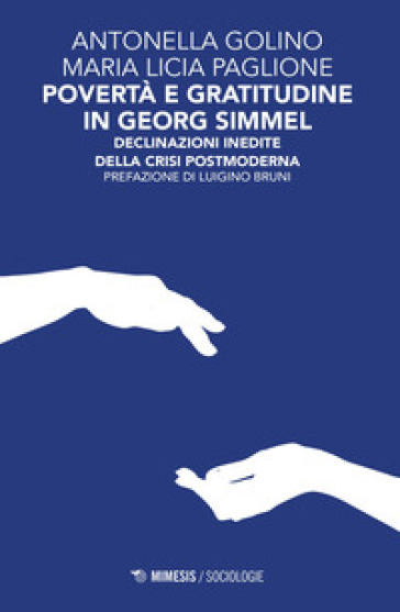 Povertà e gratitudine in Georg Simmel. Declinazioni inedite della crisi postmoderna - Antonella Golino - Maria Lucia Paglione