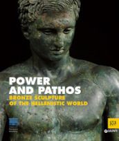 Power and pathos. Bronze sculpture of the hellenistic world. Ediz. illustrata