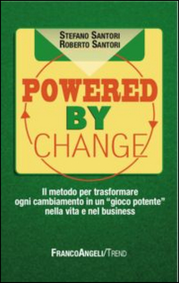 Powered by change. Il metodo per trasformare ogni cambiamento in un «gioco potente» nella vita e nel business - Stefano Santori - Roberto Santori