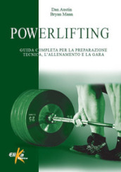 Powerlifting. Guida completa per la preparazione tecnica, l allenamento e la gara