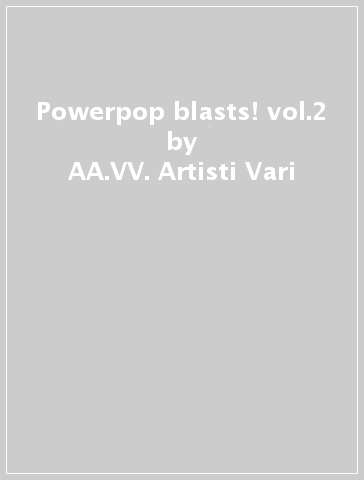 Powerpop blasts! vol.2 - AA.VV. Artisti Vari