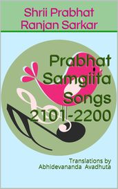Prabhat Samgiita Songs 2101-2200: Translations by Abhidevananda Avadhuta