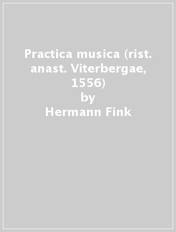 Practica musica (rist. anast. Viterbergae, 1556) - Hermann Fink