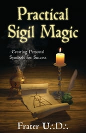 Practical Sigil Magic: Creating Personal Symbols for Success