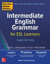 Practice Makes Perfect: Intermediate English Grammar for ESL Learners, Third Edition