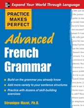 Practice Makes Perfect: Advanced French Grammar : All You Need to Know For Better Communication