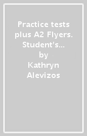 Practice tests plus A2 Flyers. Student s book. Per la Scuola elementare. Con espansione online