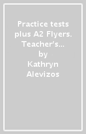 Practice tests plus A2 Flyers. Teacher s book. Per la Scuola elementare. Con espansione online. Con DVD-ROM