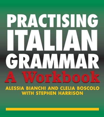 Practising Italian Grammar - Alessia Bianchi - Clelia Boscolo - Stephen Harrison