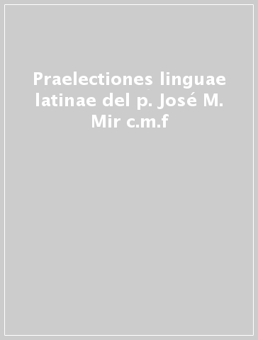 Praelectiones linguae latinae del p. José M. Mir c.m.f