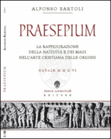 Praesepium. La raffigurazione della Natività e dei Magi nell'arte cristiana delle origini