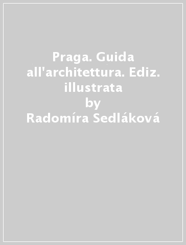Praga. Guida all'architettura. Ediz. illustrata - Radomíra Sedláková