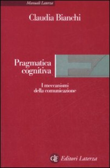 Pragmatica cognitiva. I meccanismi della comunicazione - Claudia Bianchi