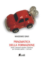 Pragmatica della formazione. Analisi, indicazioni operative, esperienze per i formatori sportivi... e non solo