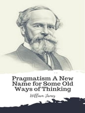 Pragmatism A New Name for Some Old Ways of Thinking