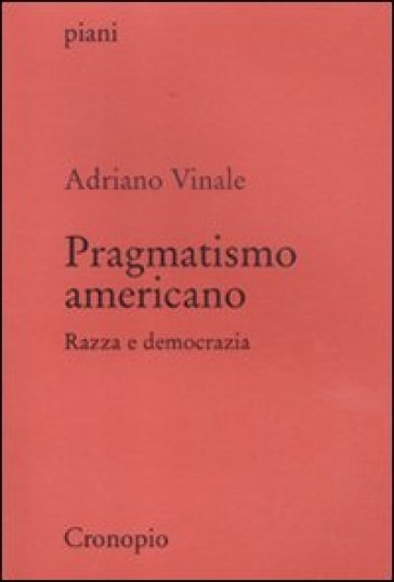 Pragmatismo americano. Razza e democrazia - Adriano Vinale