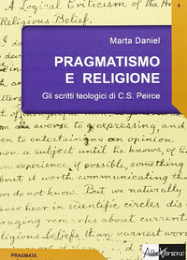 Pragmatismo e religione. Gli scritti teologici di C. S. Peirce - Marta Daniel