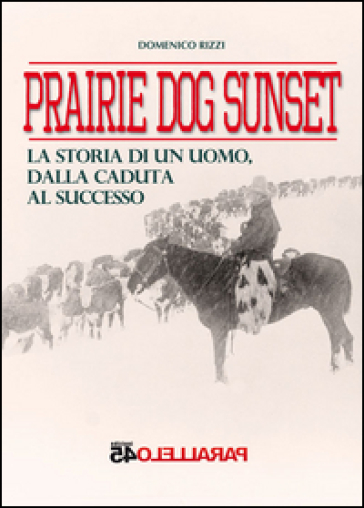 Prairie dog sunset. La storia di un uomo, dalla caduta al successo - Domenico Rizzi