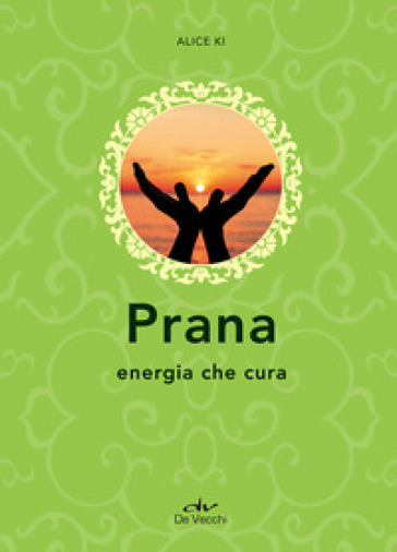 Prana. Energia che cura - Alice Ki