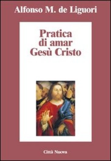 Pratica di amar Gesù Cristo - Alfonso Maria de