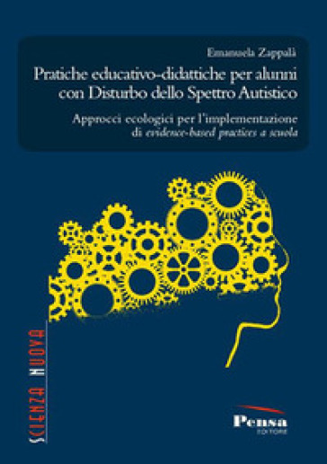 Pratiche educativo-didattiche per alunni con disturbo dello spettro autistico. Approcci ecologici per l'implementazione di evidence-based practices a scuola - Emanuela Zappalà