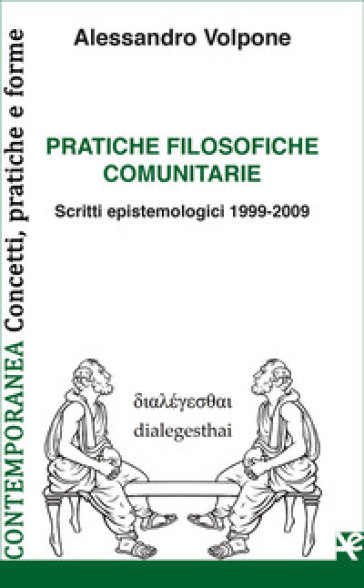 Pratiche filosofiche comunitarie. Scritti epistemologici 1999-2009 - Alessandro Volpone