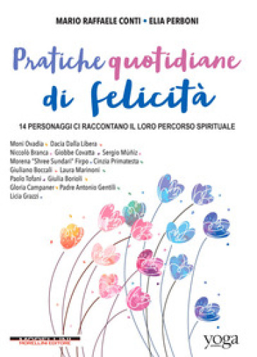 Pratiche quotidiane di felicità. 14 personaggi ci raccontano il loro percorso spirituale - Mario Raffaele Conti - Elia Perboni