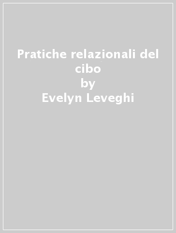 Pratiche relazionali del cibo - Evelyn Leveghi