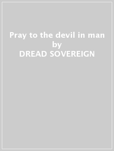 Pray to the devil in man - DREAD SOVEREIGN