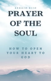 Prayer of the Soul: How to Open Your Heart to God