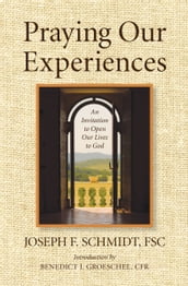 Praying Our Experiences: An Invitation to Open Our Lives to Do