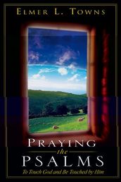 Praying the Psalms: To Touch God and Be Touched by Him