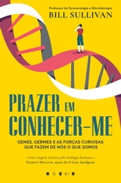 Prazer em Conhecer-me: Genes, Germes e as Forças Curiosas Que Fazem de Nós o Que Somos