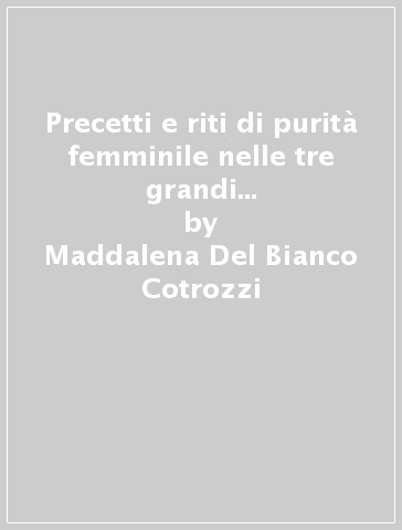 Precetti e riti di purità femminile nelle tre grandi religioni monoteiste - Maddalena Del Bianco Cotrozzi