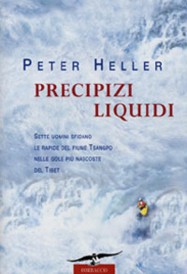 Precipizi liquidi. Sette uomini sfidano le rapide nelle gole più nascoste del Tibet - Peter Heller