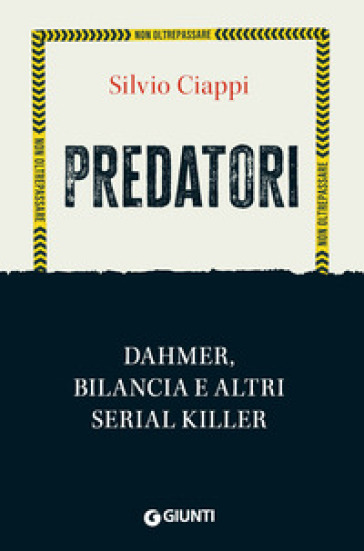 Predatori. Dahmer, Bilancia e altri serial killer - Silvio Ciappi