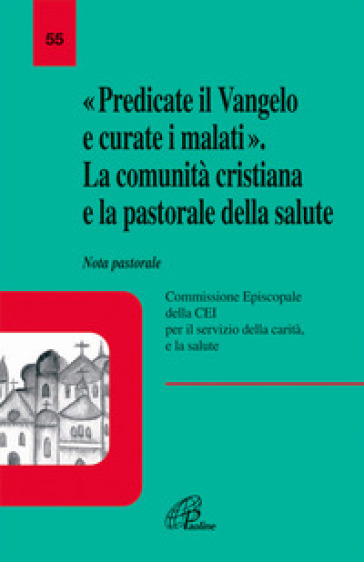 Predicate il vangelo e curate i malati. La comunità cristiana e la pastorale della salute. Nota pastorale